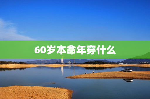 60岁本命年穿什么