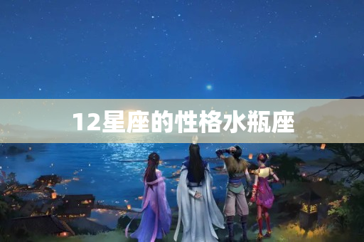 12星座的性格水瓶座