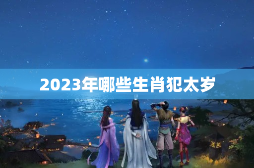 2023年哪些生肖犯太岁