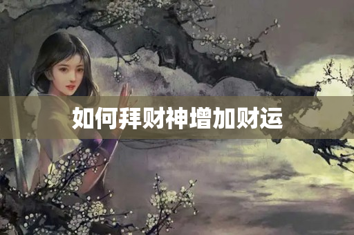 如何拜财神增加财运