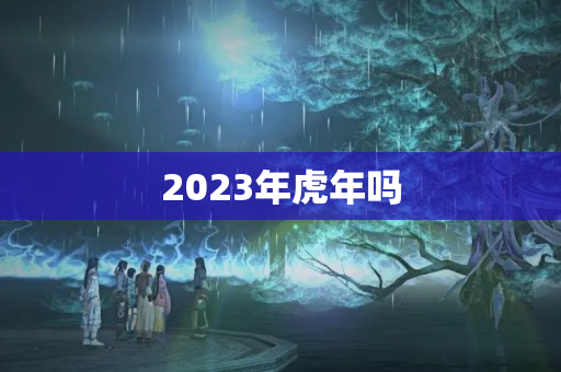 2023年虎年吗