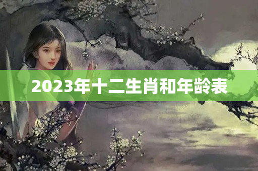 2023年十二生肖和年龄表