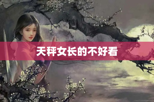 天秤女长的不好看