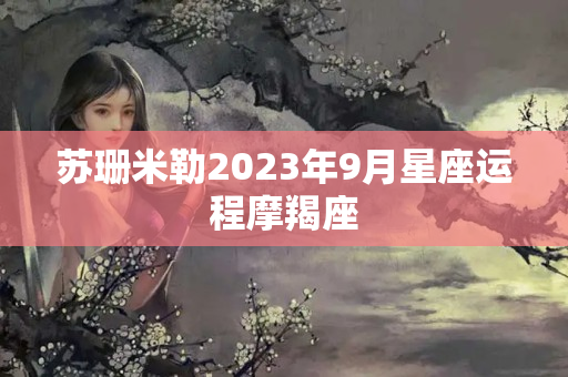 苏珊米勒2023年9月星座运程摩羯座