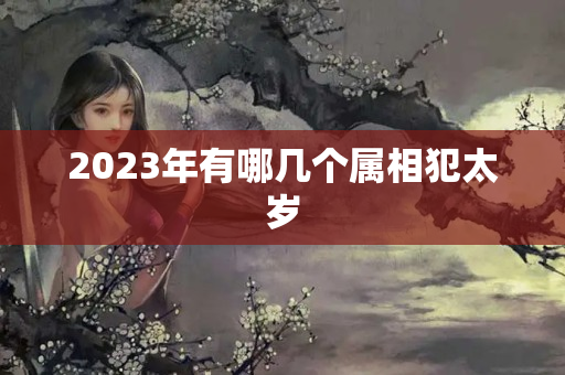 2023年有哪几个属相犯太岁