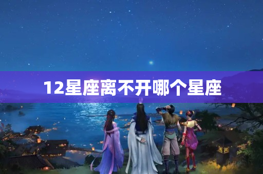 12星座离不开哪个星座