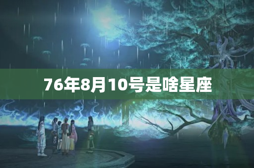 76年8月10号是啥星座