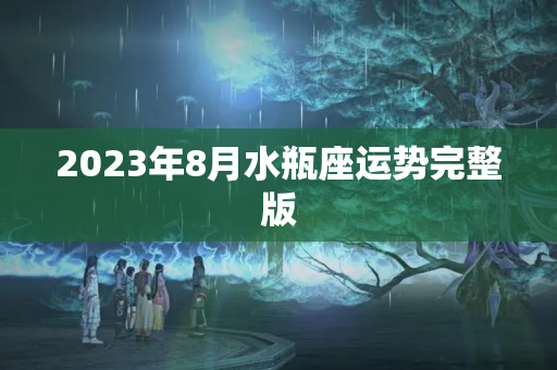 2023年8月水瓶座运势完整版