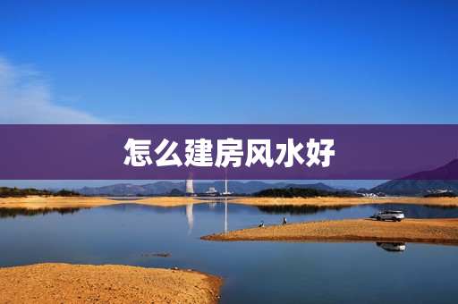 怎么建房风水好