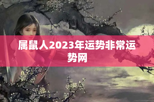 属鼠人2023年运势非常运势网