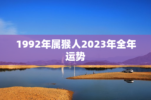 1992年属猴人2023年全年运势