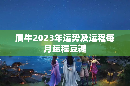 属牛2023年运势及运程每月运程豆瓣