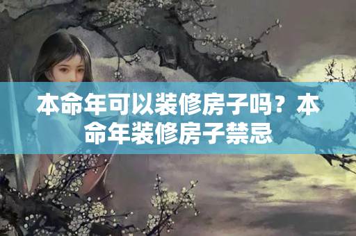 本命年可以装修房子吗？本命年装修房子禁忌