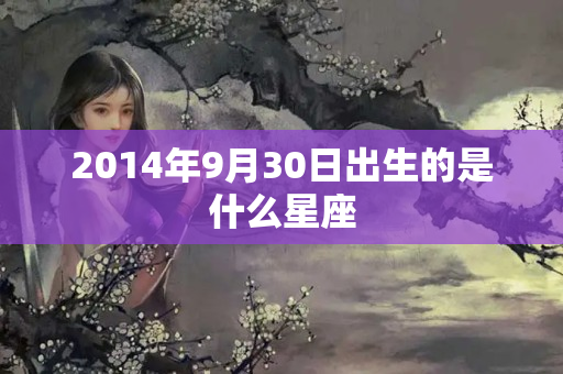 2014年9月30日出生的是什么星座