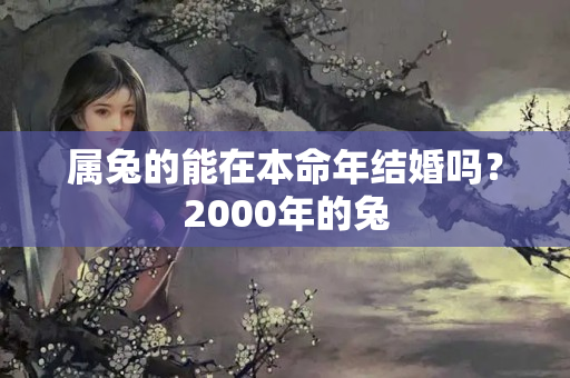 属兔的能在本命年结婚吗？2000年的兔