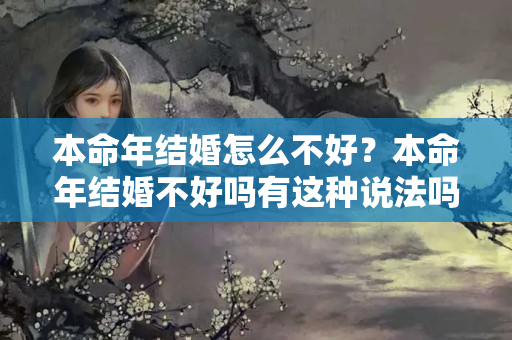 本命年结婚怎么不好？本命年结婚不好吗有这种说法吗