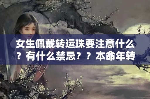 女生佩戴转运珠要注意什么？有什么禁忌？？本命年转运珠手链戴左手还是右手