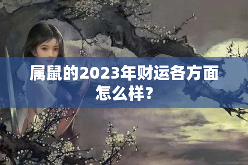 属鼠的2023年财运各方面怎么样？