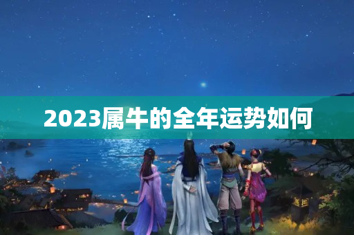 2023属牛的全年运势如何