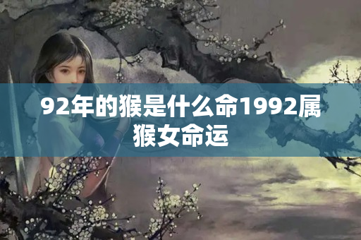 92年的猴是什么命1992属猴女命运