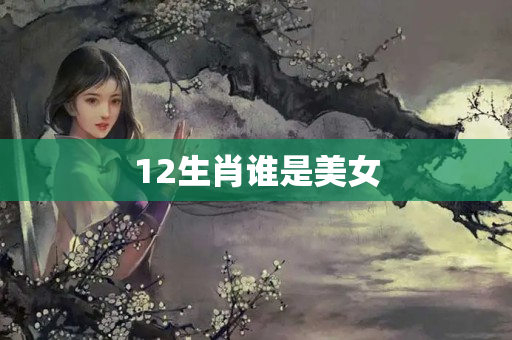 12生肖谁是美女