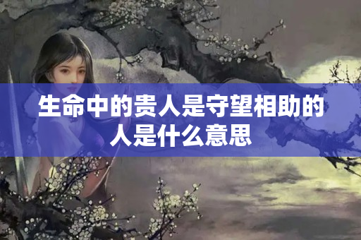 生命中的贵人是守望相助的人是什么意思