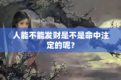 人能不能发财是不是命中注定的呢？