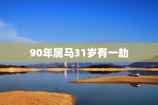 90年属马31岁有一劫