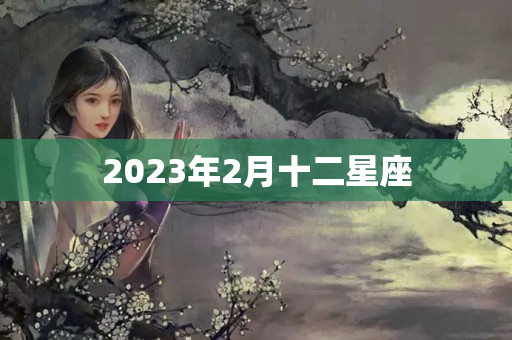 2023年2月十二星座