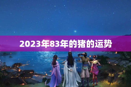 2023年83年的猪的运势