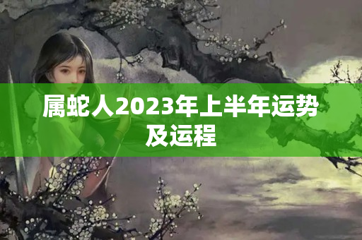 属蛇人2023年上半年运势及运程