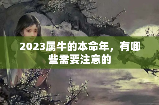 2023属牛的本命年，有哪些需要注意的