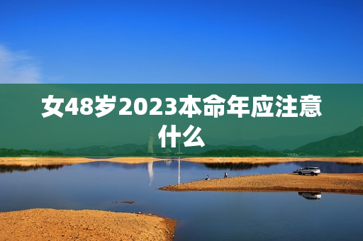 女48岁2023本命年应注意什么