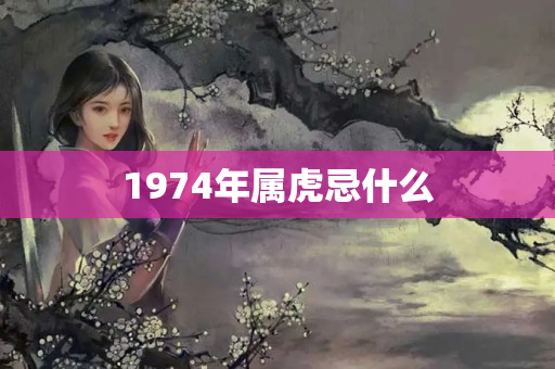 1974年属虎忌什么