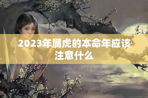 2023年属虎的本命年应该注意什么