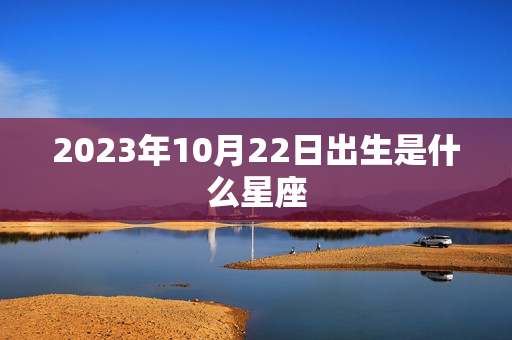 2023年10月22日出生是什么星座