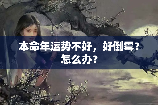 本命年运势不好，好倒霉？怎么办？