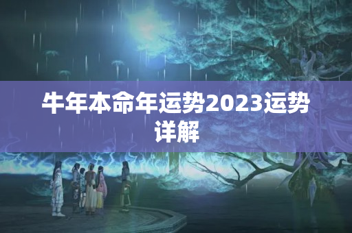 牛年本命年运势2023运势详解