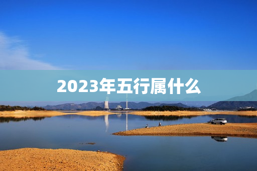 2023年五行属什么