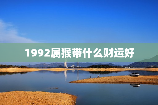 1992属猴带什么财运好