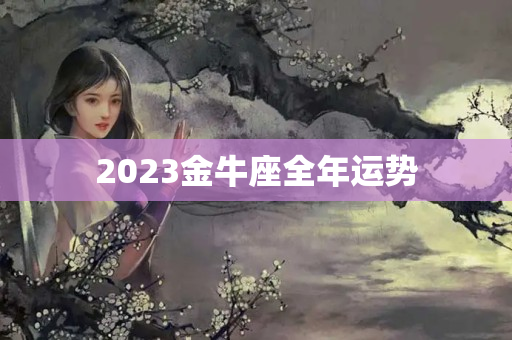 2023金牛座全年运势