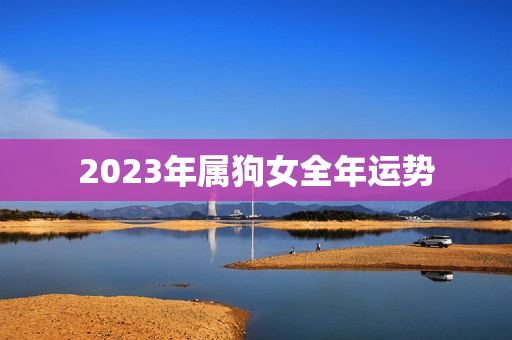 2023年属狗女全年运势