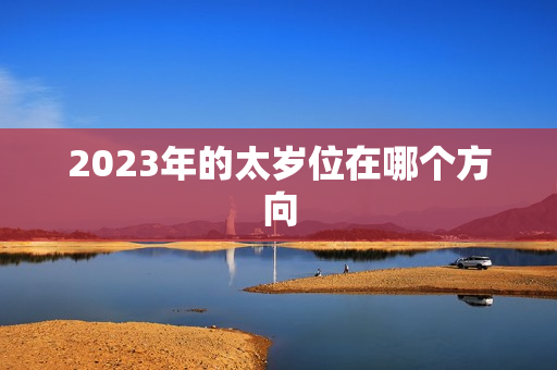 2023年的太岁位在哪个方向