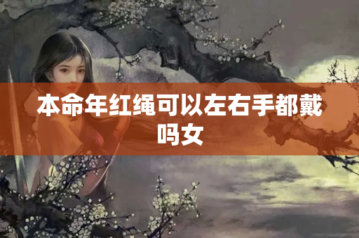 本命年红绳可以左右手都戴吗女