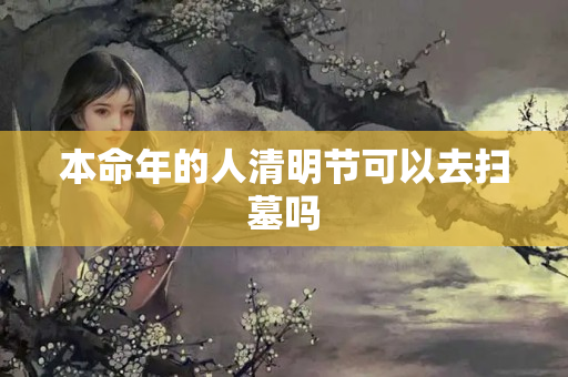 本命年的人清明节可以去扫墓吗