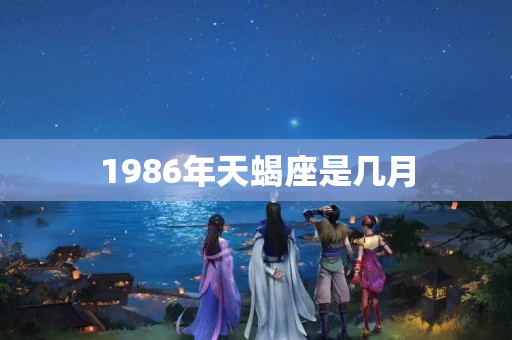 1986年天蝎座是几月