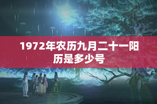 1972年农历九月二十一阳历是多少号