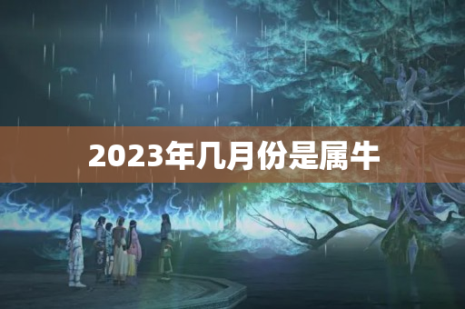 2023年几月份是属牛