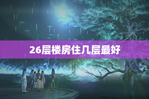 26层楼房住几层最好