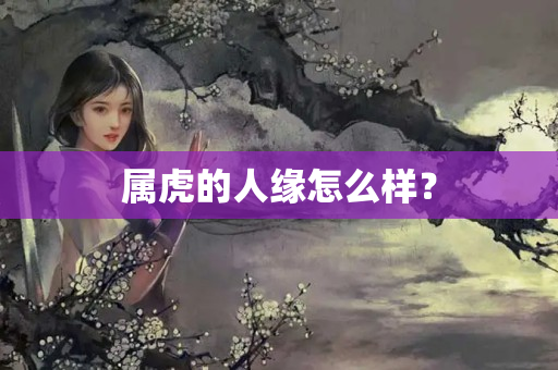 属虎的人缘怎么样？